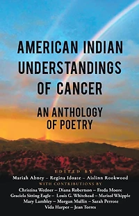 American Indian Understandings of Cancer - Edited by Mariah Abney, Regina Idoate, and Aislinn Rookwood