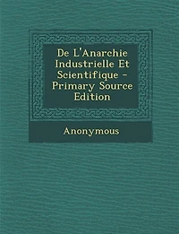 De L'Anarchie Industrielle Et Scientifique - Primary Source Edition