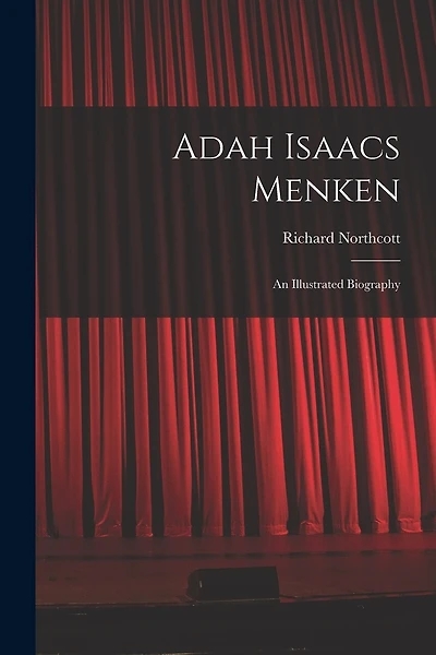 Adah Isaacs Menken; an Illustrated Biography