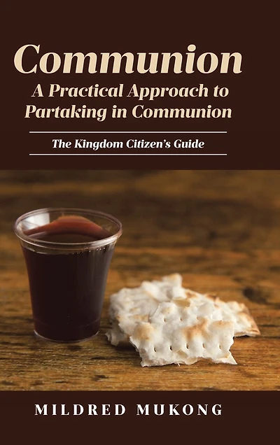 Communion A Practical Approach to Partaking in Communion: The Kingdom Citizen's Guide