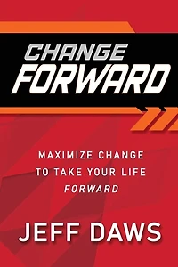 Change Forward: Maximize Change To Take Your Life Forward