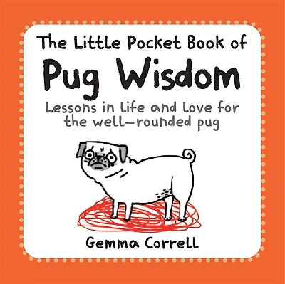 The Little Pocket Book Of Pug Wisdom: Lessons in life and love for the well-rounded pug