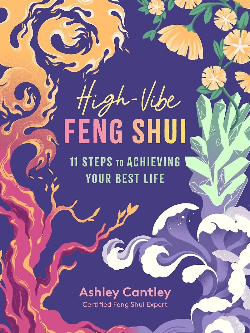 High-vibe Feng Shui: 11 Steps To Achieving Your Best Life
