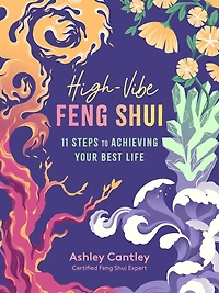 High-vibe Feng Shui: 11 Steps To Achieving Your Best Life