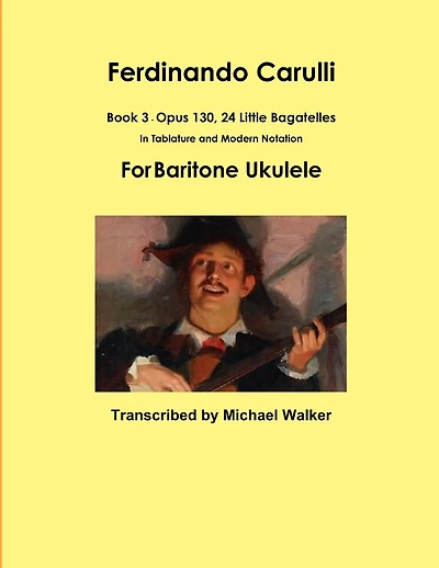 Ferdinando Carulli Book 3 Opus 130, 24 Little Bagatelles In Tablature And Modern Notation For Baritone Ukulele