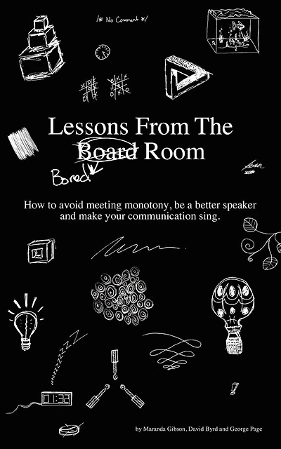 Lessons from the Bored Room: How to avoid meeting monotony, be a better speaker, and make your communication sing