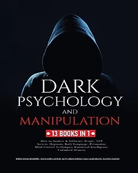 Dark Psychology and Manipulation: 13 Books in 1: How to Analyze & Influence People, NLP Secrets, Hypnosis, Body Language, Persuasion, Mind Control Techniques, Emotional Intelligence and Unlimited Memory