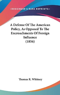 A Defense Of The American Policy, As Opposed To The Encroachments Of Foreign Influence (1856)