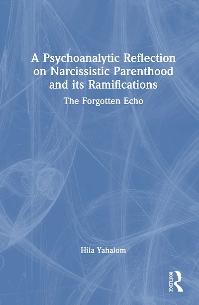 A Psychoanalytic Reflection on Narcissistic Parenthood and its Ramifications: The Forgotten Echo