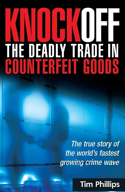 Knockoff: The Deadly Trade Counterfeit Goods: True Story Of World's Fastest Growing Crimewave