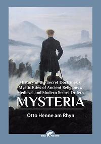 Mysteria: History of the Secret Doctrines and Mystic Rites Ancient Religions Medieval Modern Secre