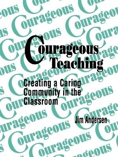 Courageous Teaching: Creating A Caring Community In The Classroom