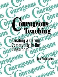 Courageous Teaching: Creating A Caring Community In The Classroom