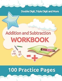 Addition and Subtraction Workbook: 3rd Grade Math Workbooks, 100 Practice Pages for Addition and Subtraction incuding Double Digit, Triple Digit and More for 2nd, 3rd Grade