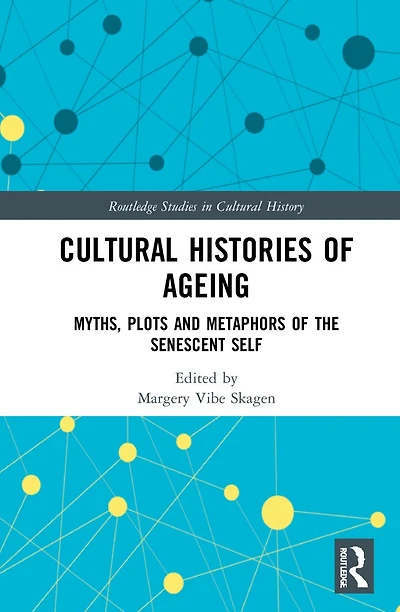 Cultural Histories of Ageing: Myths, Plots and Metaphors the Senescent Self