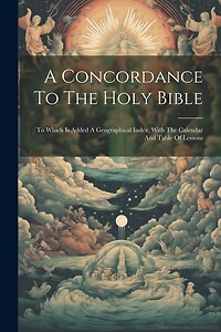A Concordance To The Holy Bible: To Which Is Added A Geographical Index