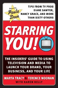 Starring You!: The Insiders' Guide to Using Television and Media Launch Your Brand, Business, Life