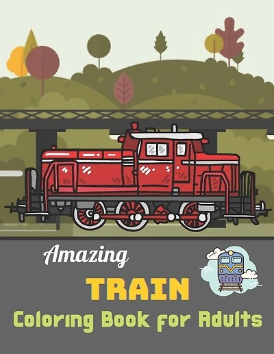 Amazing Train coloring book for Adults: A Coloring Book with Simple, Fun, Easy To Draw Adults activity