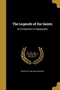 The Legends of the Saints: An Introduction to Hagiography