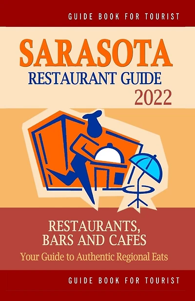 Sarasota Restaurant Guide 2022: Your Guide to Authentic Regional Eats in Sarasota, Florida (Restaurant Guide 2022)