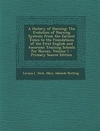 A History of Nursing: The Evolution of Nursing Systems from the Earliest Times to the Foundations of the First English an