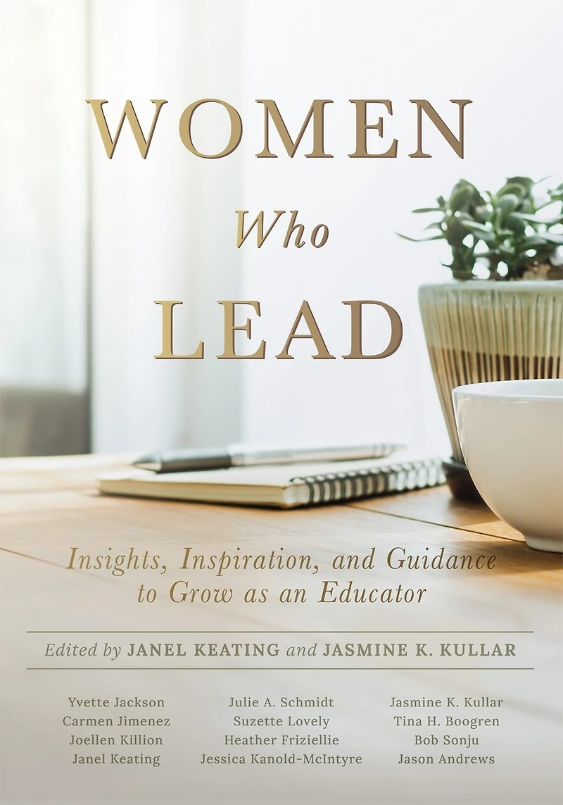 Women Who Lead: Insights, Inspiration, and Guidance to Grow as an Educator (Your Blueprint on How Promote Gender Equality Educational Leadership End the Broken Rung Once For All)