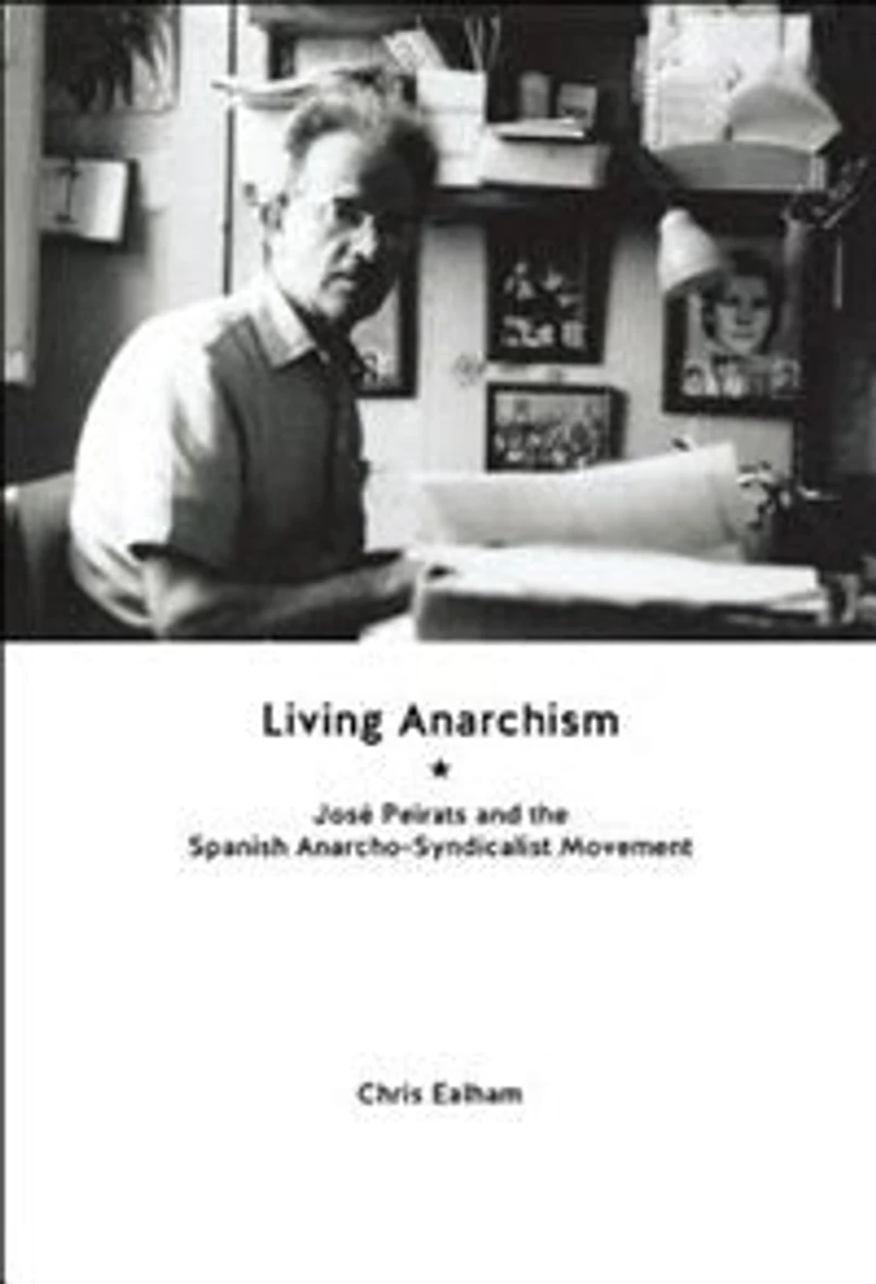 Living Anarchism: José Peirats and the Spanish Anarcho-syndicalist Movement