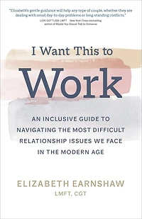 I Want This to Work: An Inclusive Guide Navigating the Most Difficult Relationship Issues We Face Modern Age