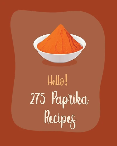 Hello! 275 Paprika Recipes: Best Paprika Cookbook Ever For Beginners [Book 1]