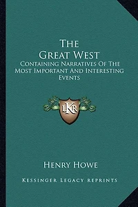 The Great West: Containing Narratives Of The Most Important And Interesting Events