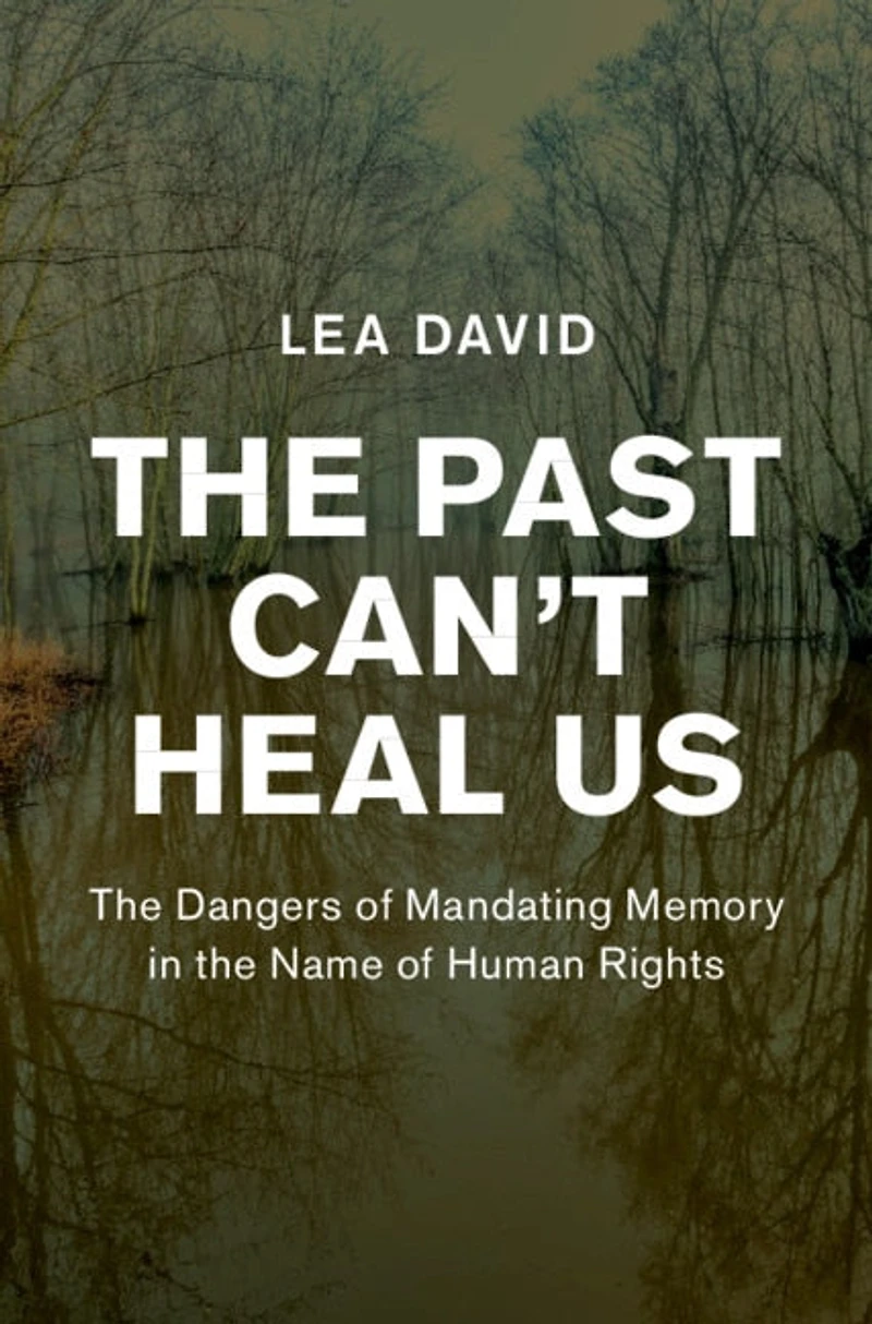 the Past Can't Heal Us: Dangers of Mandating Memory Name Human Rights