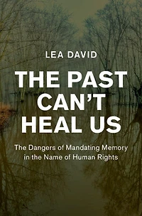 the Past Can't Heal Us: Dangers of Mandating Memory Name Human Rights