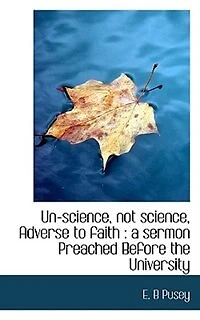 Un-science, not Science, Adverse to Faith: A Sermon Preached Before the University