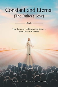 Constant and Eternal (The Father's Love): The Third of A Beautiful Sequel (My Life Christ)