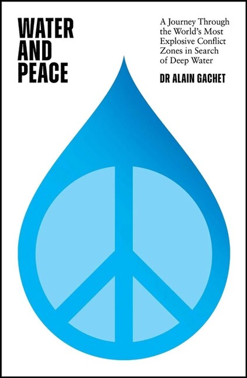 water and Peace: A journey through the world's most explosive conflict zones search of deep