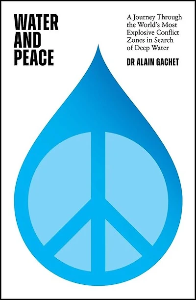 water and Peace: A journey through the world's most explosive conflict zones search of deep