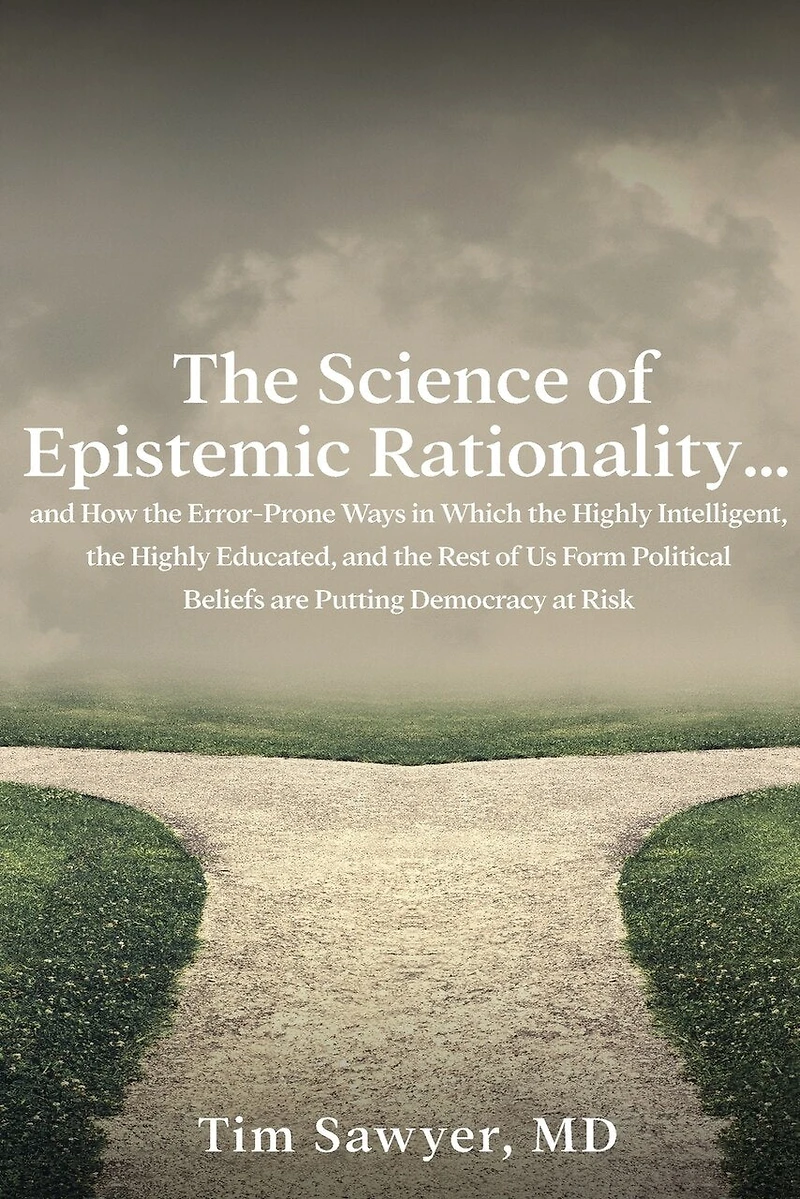 The Science of Epistemic Rationality: How the Error-Prone Ways in Which the Highly Intelligent, the Highly Educated, and the Rest of Us Form Political Beliefs are Putting Democracy at Risk