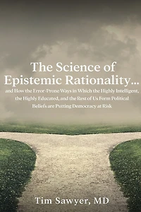 The Science of Epistemic Rationality: How the Error-Prone Ways in Which the Highly Intelligent, the Highly Educated, and the Rest of Us Form Political Beliefs are Putting Democracy at Risk