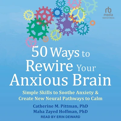 50 Ways to Rewire Your Anxious Brain: Simple Skills Soothe Anxiety and Create New Neural Pathways Calm