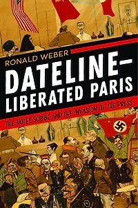 Dateline-Liberated Paris: the Hotel Scribe and Invasion of Press