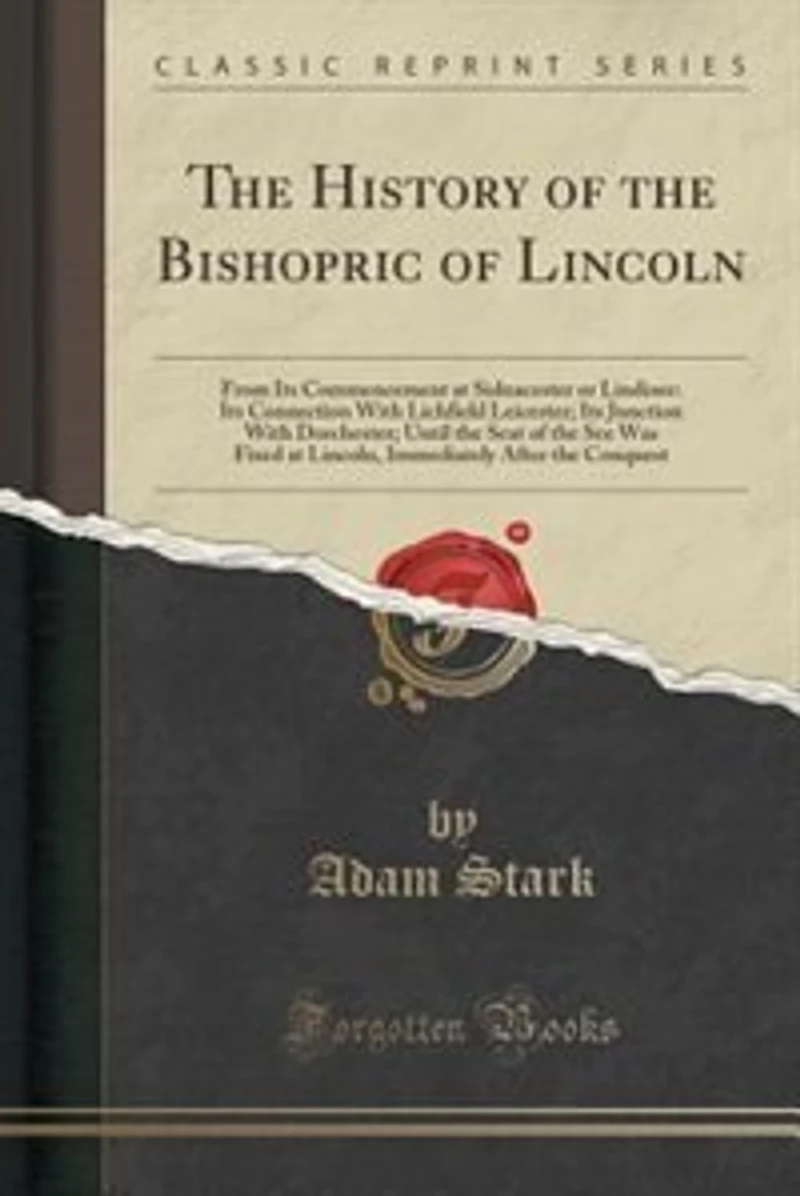 the History of Bishopric Lincoln: From Its Commencement at Sidnacester or Lindisee: Connection With Lichfield Leicester; Junc