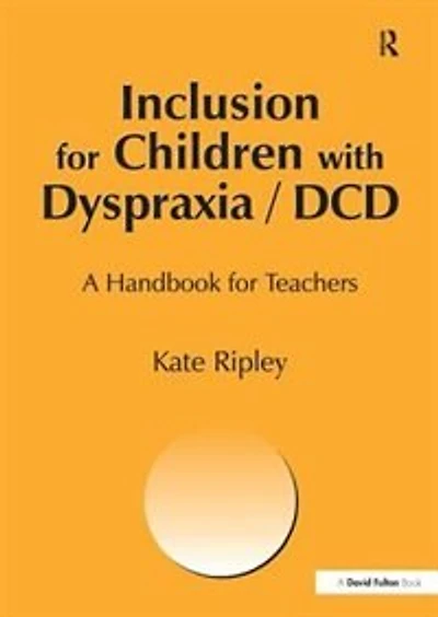 Inclusion For Children With Dyspraxia: A Handbook Teachers