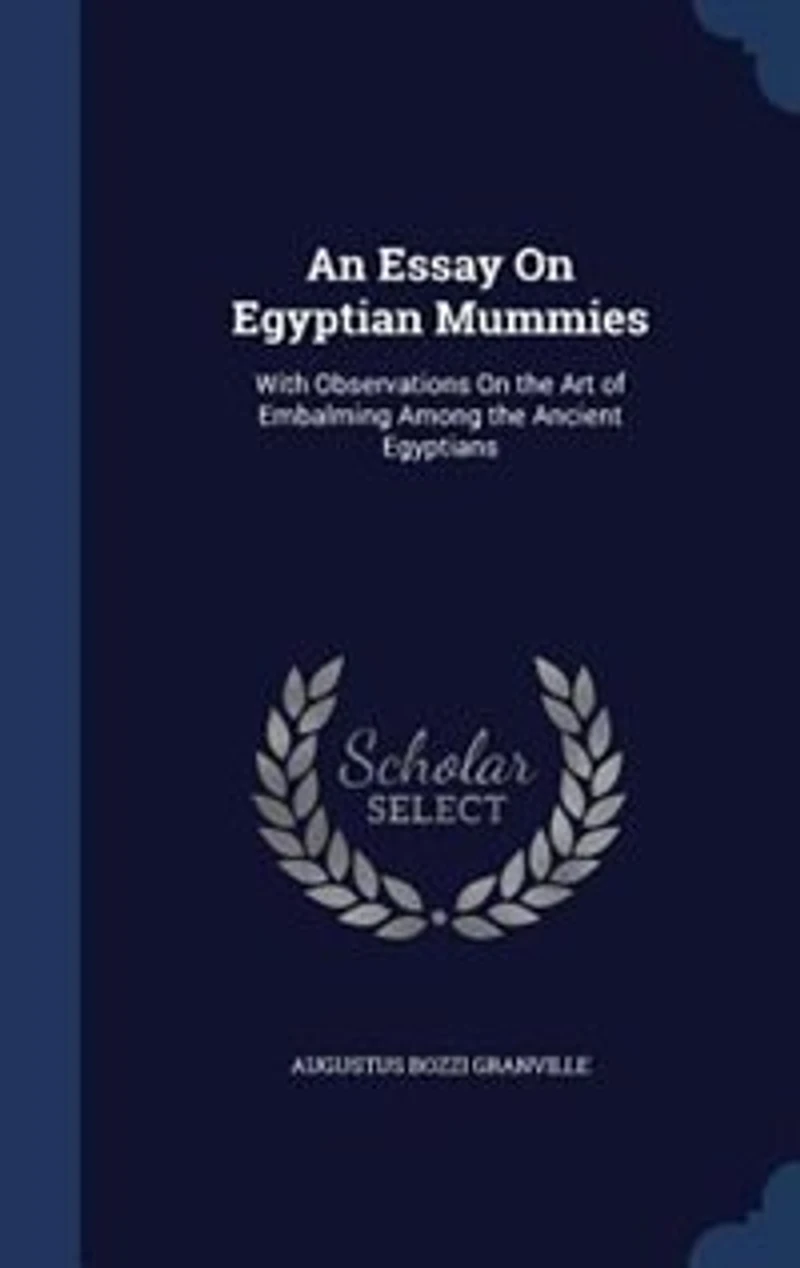 An Essay On Egyptian Mummies: With Observations the Art of Embalming Among Ancient Egyptians
