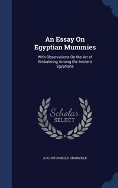 An Essay On Egyptian Mummies: With Observations the Art of Embalming Among Ancient Egyptians