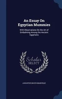 An Essay On Egyptian Mummies: With Observations the Art of Embalming Among Ancient Egyptians