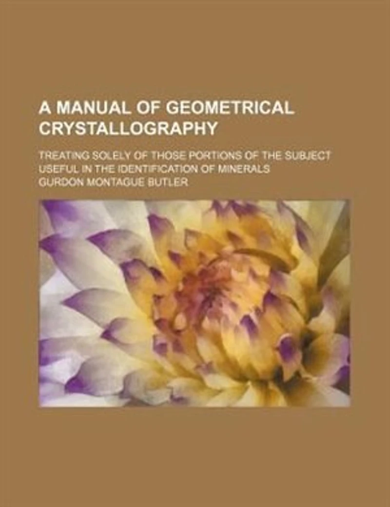 A Manual of Geometrical Crystallography, Treating Solely Those Portions the Subject Useful Identification Minerals