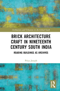Brick Architecture Craft Nineteenth-Century South India: Reading Buildings as Archives