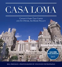 Casa Loma: Canada's Fairy-Tale Castle and Its Owner, Sir Henry Pellatt