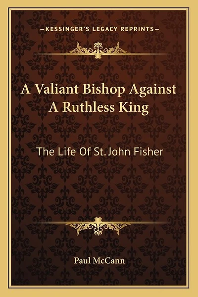A Valiant Bishop Against A Ruthless King: The Life Of St. John Fisher