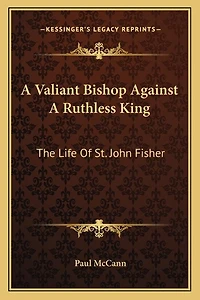 A Valiant Bishop Against A Ruthless King: The Life Of St. John Fisher